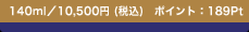 140ml�^10,500�~(�ō�)�@�|�C���g�F189Pt