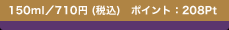 150ml�^710�~(�ō�)�@�|�C���g�F208Pt