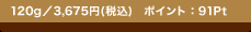 120g�^3,675�~(�ō�)�@�|�C���g�F91Pt