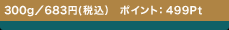 300g�^683�~(�ō�) �|�C���g�F499Pt
