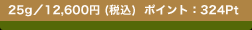 25g�^12,600�~ (�ō�)  �|�C���g�F324Pt