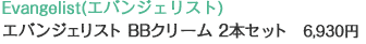 Evangelist(�G�o���W�F���X�g)  �G�o���W�F���X�g BB�N���[�� 2�{�Z�b�g   6,930�~