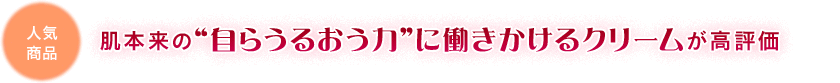 肌本来の“自らうるおう力”に働きかけるクリームが高評価