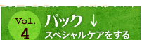 Vol.4 パック スペシャルケアをする
