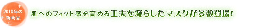 肌へのフィット感を高める工夫を凝らしたマスクが多数登場!