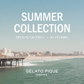 GELATO PIQUE HOMME 2014 SUMMER COLLECTION 5.16(fri)-6.15(sun)