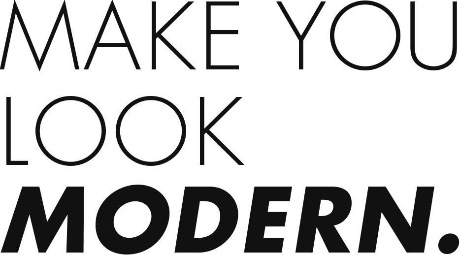 MAKE YOU LOOK MODERN.