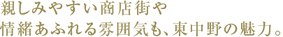 親しみやすい商店街や情緒あふれる雰囲気も、東中野の魅力。