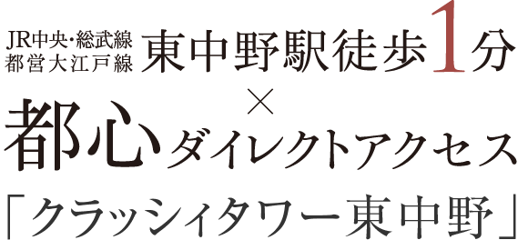 JR中央・総武線、都営大江戸線「東中野」駅徒歩1分。新宿へ2駅4分。都心を見晴らす、タワーレジデンス。「クラッシィタワー東中野」。