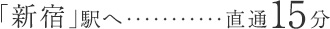 「新宿」駅へ直通15分