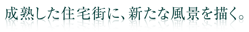 成熟した住宅街に、新たな風景を描く。